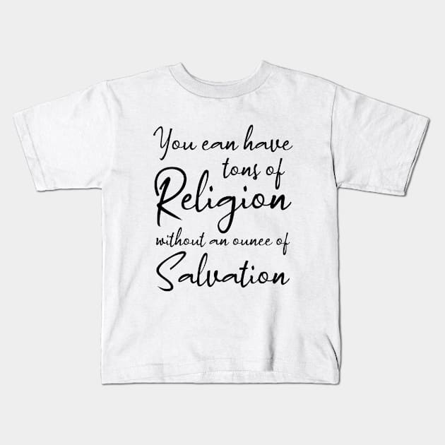 You can have tons of religion, without an ounce of salvation | Disciples are made not born Kids T-Shirt by FlyingWhale369